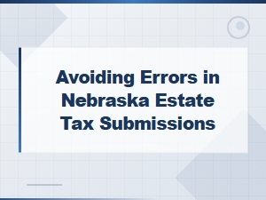 How to Avoid Errors in Nebraska Estate Tax Filings