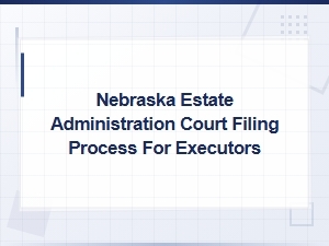 Nebraska Executor's Guide to Estate Court Filings