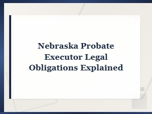 Executor Legal Obligations in Nebraska
