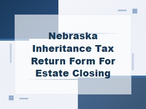 Nebraska Inheritance Tax Return for Estate Closing