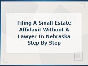 How to File a Small Estate Affidavit in Nebraska
