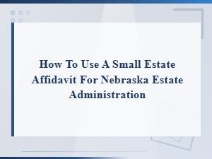 Using a Small Estate Affidavit in Nebraska